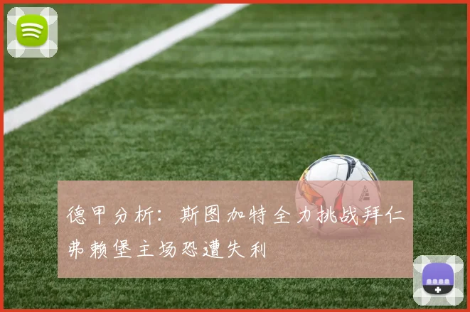 德甲分析：斯图加特全力挑战拜仁弗赖堡主场恐遭失利