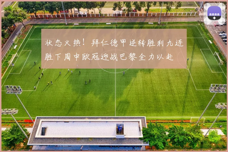 状态火热！拜仁德甲逆转胜利九连胜下周中欧冠迎战巴黎全力以赴